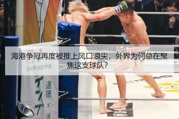 海港争冠再度被推上风口浪尖，外界为何总在聚焦这支球队？