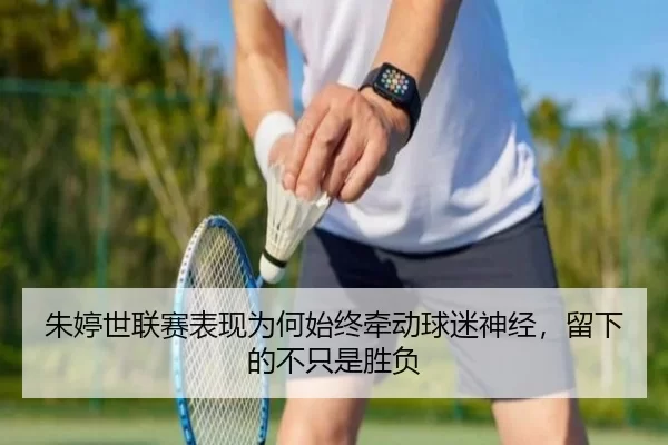 朱婷世联赛表现为何始终牵动球迷神经，留下的不只是胜负